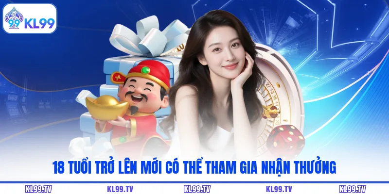 18 tuổi trở lên mới có thể tham gia nhận thưởng