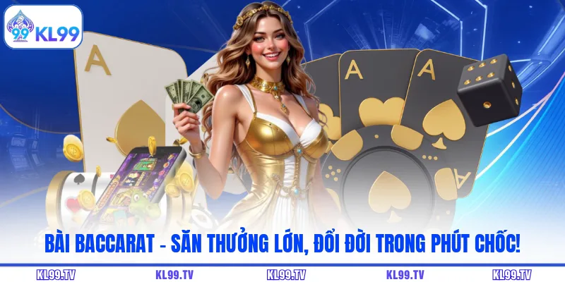 Bài Baccarat - Săn Thưởng Lớn, Đổi Đời Trong Phút Chốc!