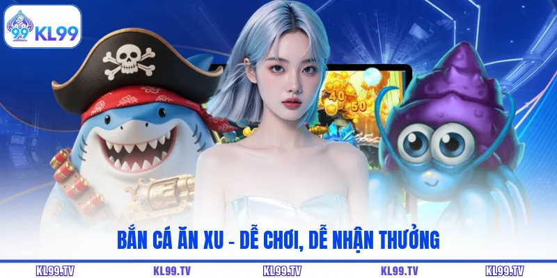 Bắn Cá Ăn Xu - dễ chơi, dễ nhận thưởng