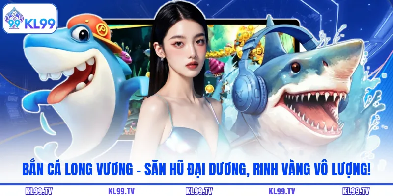 Bắn Cá Long Vương - Săn Hũ Đại Dương, Rinh Vàng Vô Lượng!