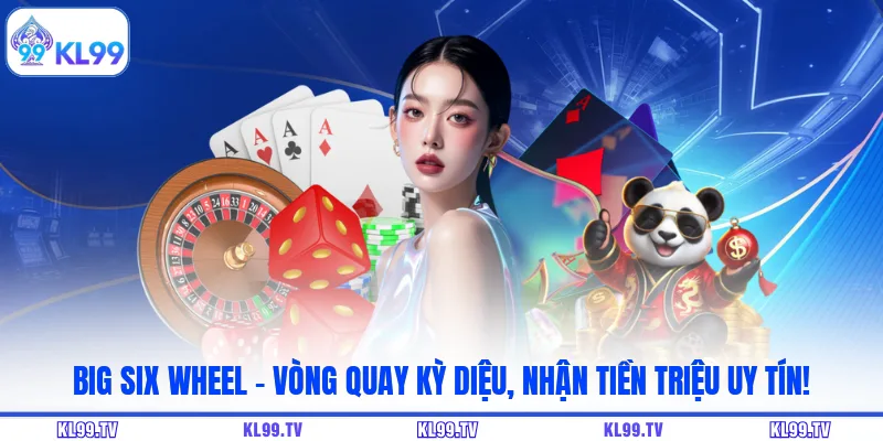 Big Six Wheel - Vòng Quay Kỳ Diệu, Nhận Tiền Triệu Uy Tín!