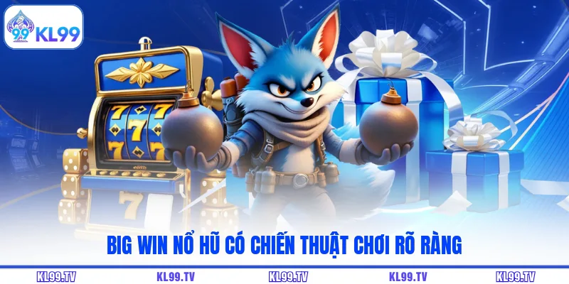 Big Win Nổ Hũ có chiến thuật chơi rõ ràng