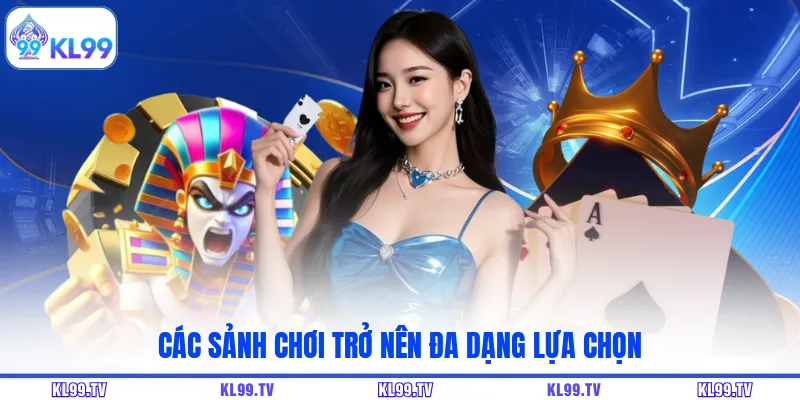 Các sảnh chơi trở nên đa dạng lựa chọn