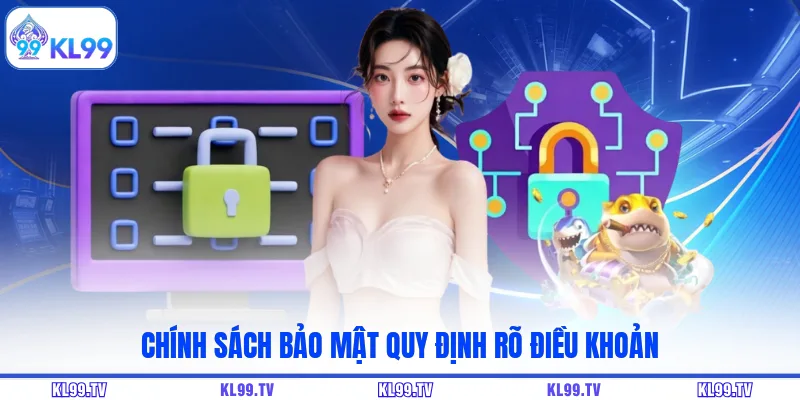 Chính sách bảo mật quy định rõ điều khoản