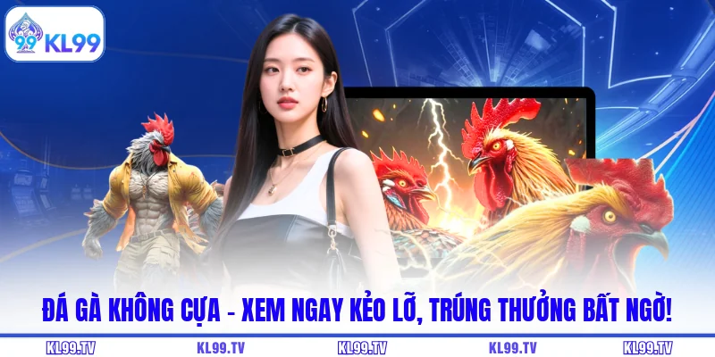 Đá Gà Không Cựa – Xem Ngay Kẻo Lỡ, Trúng Thưởng Bất Ngờ!