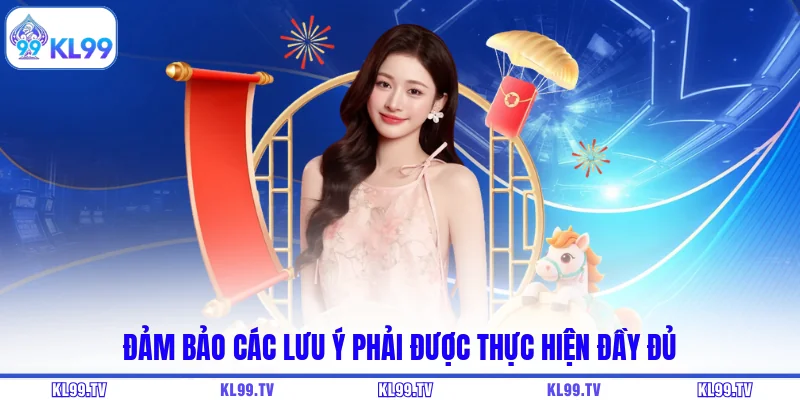 Đảm bảo các lưu ý phải được thực hiện đầy đủ