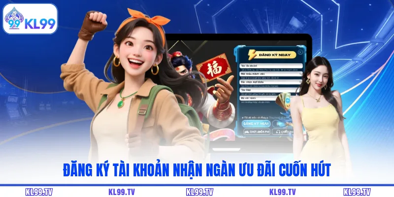 Đăng ký tài khoản nhận ngàn ưu đãi cuốn hút