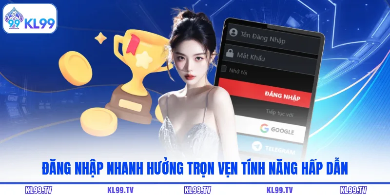 Đăng nhập nhanh hưởng trọn vẹn tính năng hấp dẫn