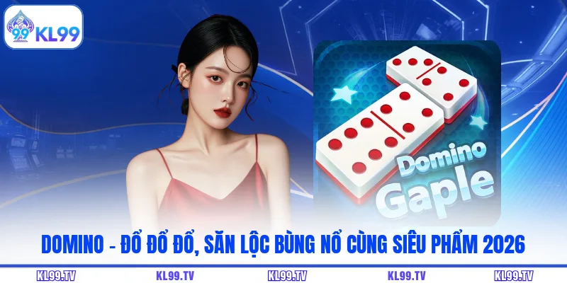 Domino - Đổ Đổ Đổ, Săn Lộc Bùng Nổ Cùng Siêu Phẩm 2026