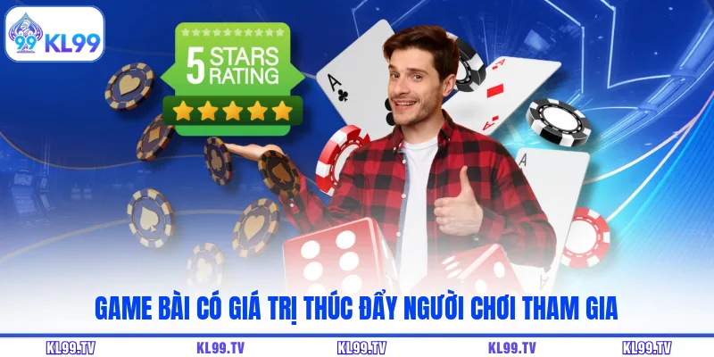 Game bài có giá trị thúc đẩy người chơi tham gia