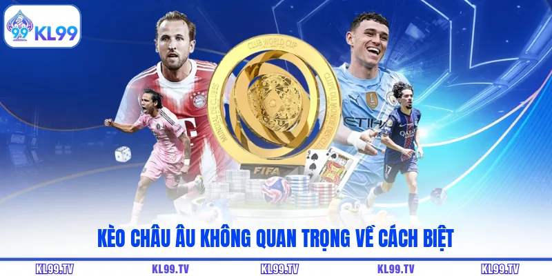 Kèo châu Âu không quan trọng về cách biệt