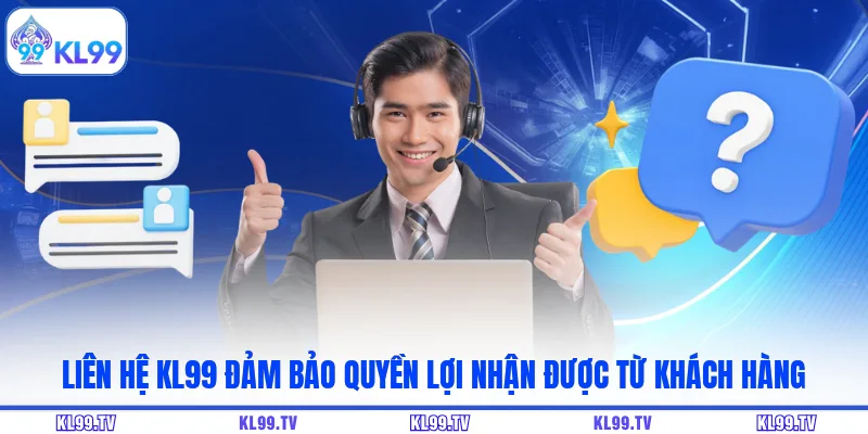 Liên hệ KL99 đảm bảo quyền lợi nhận được từ khách hàng