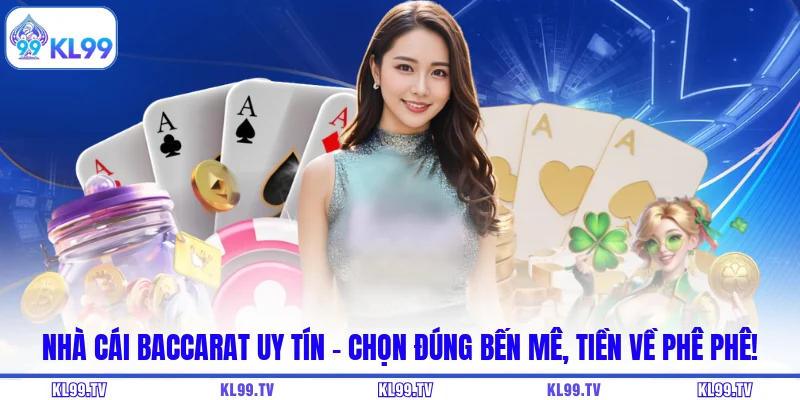 Nhà Cái Baccarat Uy Tín - Chọn Đúng Bến Mê, Tiền Về Phê Phê!