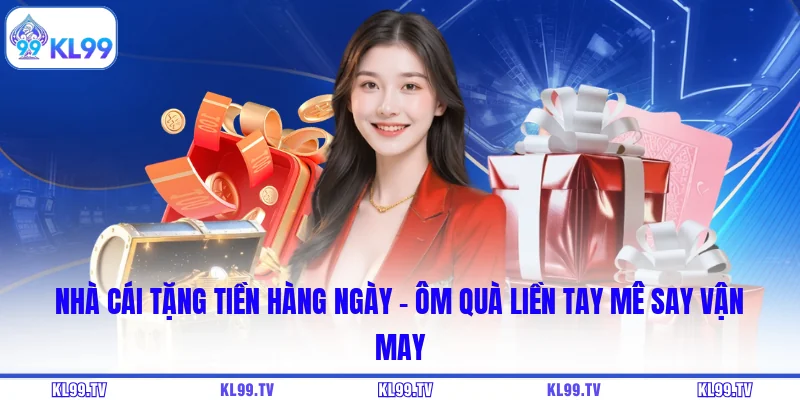 Nhà Cái Tặng Tiền Hàng Ngày - Ôm Quà Liền Tay Mê Say Vận May
