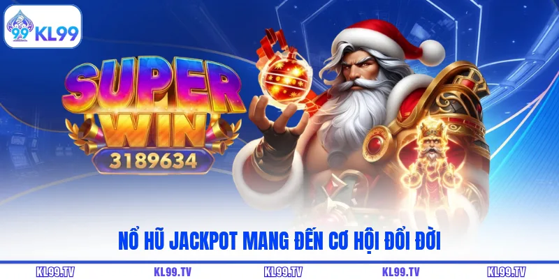 Nổ hũ Jackpot mang đến cơ hội đổi đời