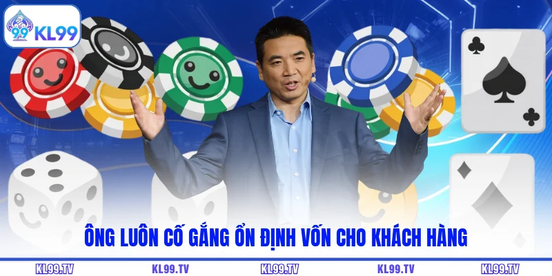 Ông luôn cố gắng ổn định vốn cho khách hàng