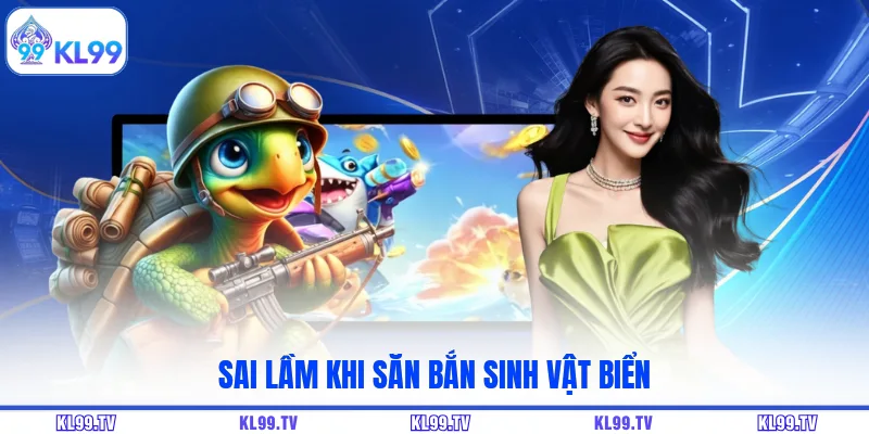 Sai lầm khi săn bắn sinh vật biển