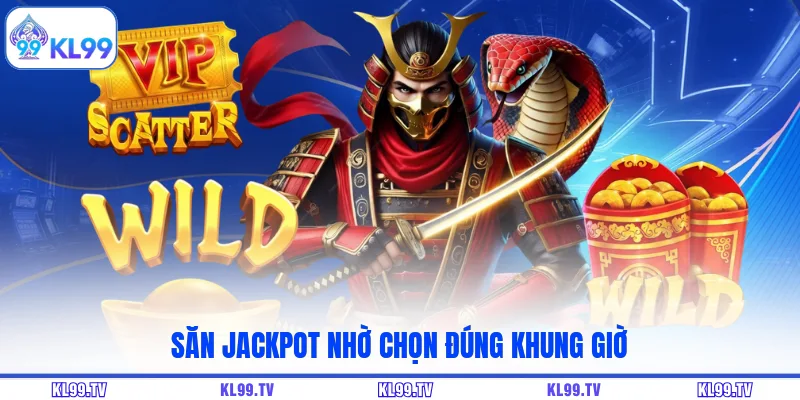 Săn Jackpot nhờ chọn đúng khung giờ