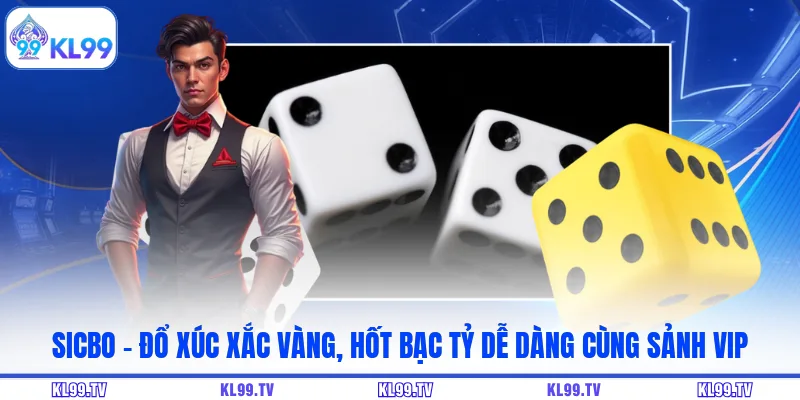 Sicbo - Đổ Xúc Xắc Vàng, Hốt Bạc Tỷ Dễ Dàng Cùng Sảnh Vip