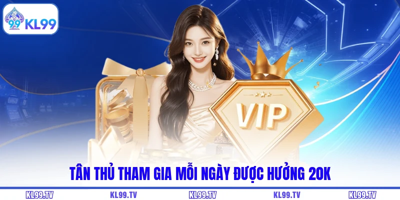 Tân thủ tham gia mỗi ngày được hưởng 20k