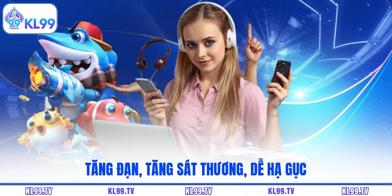 Tăng đạn, tăng sát thương, dễ hạ gục