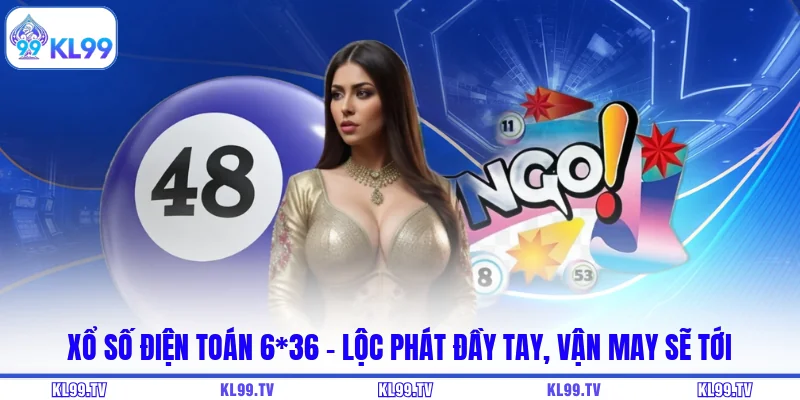 Xổ Số Điện Toán 6*36 - Lộc Phát Đầy Tay, Vận May Sẽ Tới