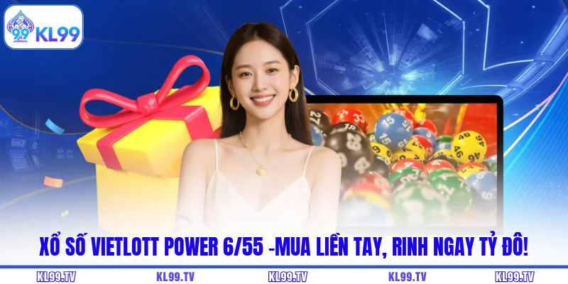 Xổ Số Vietlott Power 6/55 -Mua Liền Tay, Rinh Ngay Tỷ Đô!